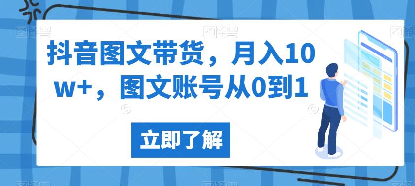 抖音图文带货,月入10w+,图文账号从0到1【揭秘】-阳知网创资源库