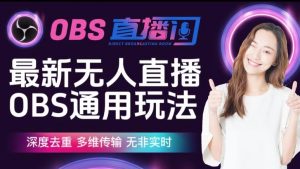 【爱豆新媒】最新无人直播伴侣OBS防检测玩法深度去重，多维传输，无非实时-阳知网创资源库