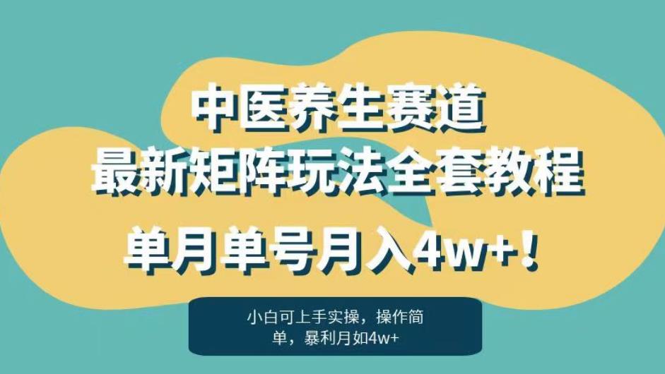 暴利赛道中医养生赛道最新矩阵玩法,单月单号月入4w+!【揭秘】-阳知网创资源库