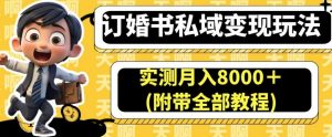 订婚书私域变现玩法，实测月入8000＋(附带全部教程)【揭秘】-阳知网创资源库
