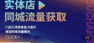 实体店同城流量获取（账号+视频+直播+团购设计实操）门店引流获客能力提升，增加同城流量曝光-阳知网创资源库