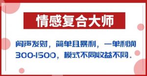 闷声发财的情感复合大师项目，简单且暴利，一单利润300-1500，模式不同收益不同【揭秘】-阳知网创资源库