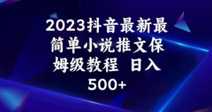 2023抖音最新最简单小说推文保姆级教程,日入500+【揭秘】-阳知网创资源库