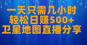 一天只需几小时,轻松日赚500+,卫星地图直播项目分享【揭秘】-阳知网创资源库