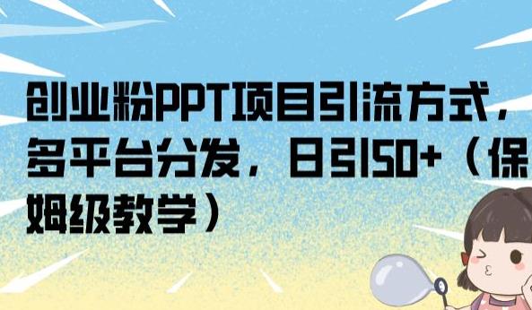 创业粉PPT项目引流方式,多平台分发,日引50+(保姆级教学)【揭秘】-阳知网创资源库