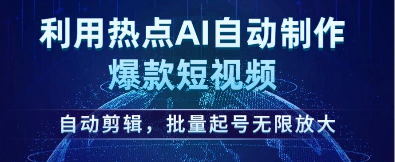 利用热点AI自动制作爆款短视频,自动剪辑,批量起号无限放大【揭秘】-阳知网创资源库