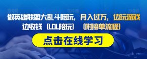做英雄联盟大乱斗陪玩,月入过万,边玩游戏边收钱(LOL陪玩)(附接单流程)-阳知网创资源库