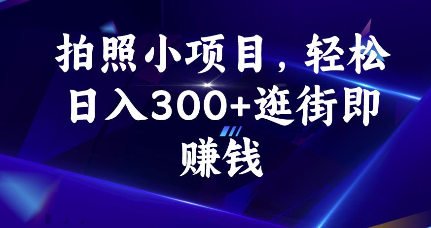 拍照小项目，轻松日入300+逛街即赚钱【揭秘】-阳知网创资源库