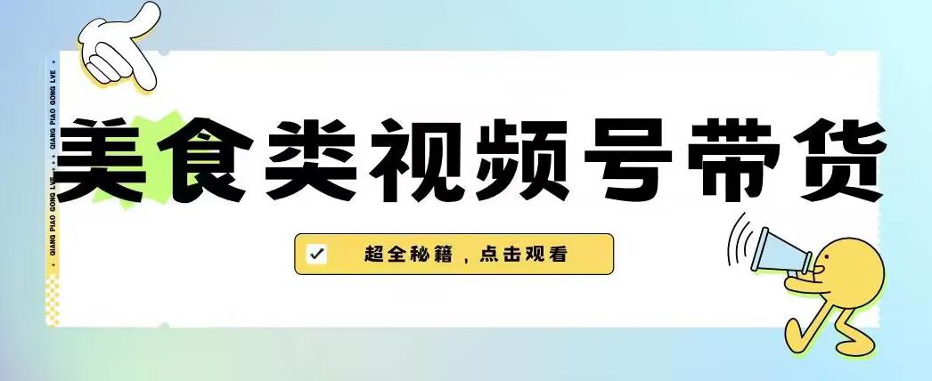 2023年视频号最新玩法,美食类视频号带货【内含去重方法】-阳知网创资源库