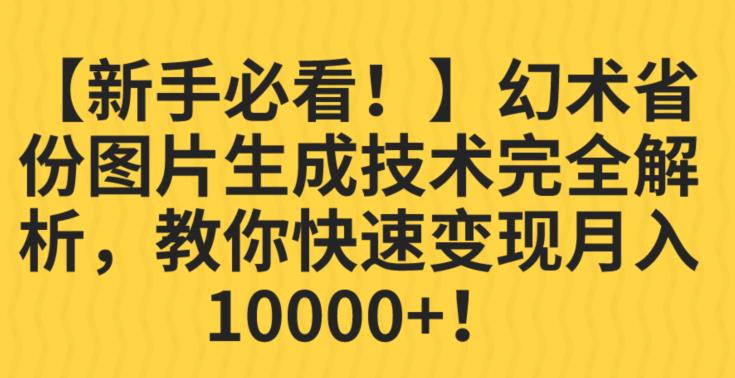 【新手必看！】幻术省份图片生成技术完全解析，教你快速变现并轻松月入10000+【揭秘】-阳知网创资源库