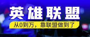 从零到月入万,靠英雄联盟账号我做到了,你来直接抄就行了,保姆式教学【揭秘】-阳知网创资源库