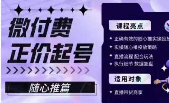 微付费正价起号（随心推篇），正确有效的随心推实操投放-阳知网创资源库