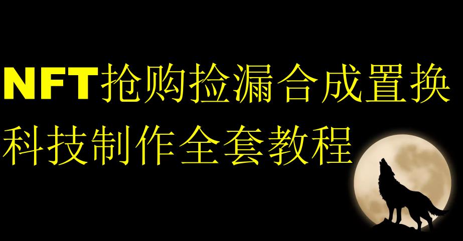NFT抢购捡漏合成置换科技制作全套教程-阳知网创资源库