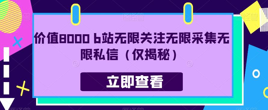 价值8000 b站无限关注无限采集无限私信（仅揭秘）-阳知网创资源库