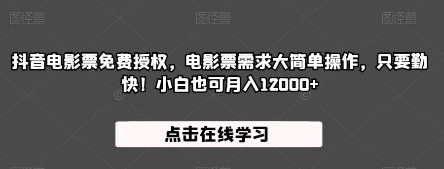 抖音电影票免费授权,电影票需求大简单操作,只要勤快!小白也可月入12000+【揭秘】-阳知网创资源库