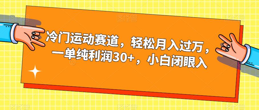 冷门运动赛道,轻松月入过万,一单纯利润30+,小白闭眼入【揭秘】-阳知网创资源库