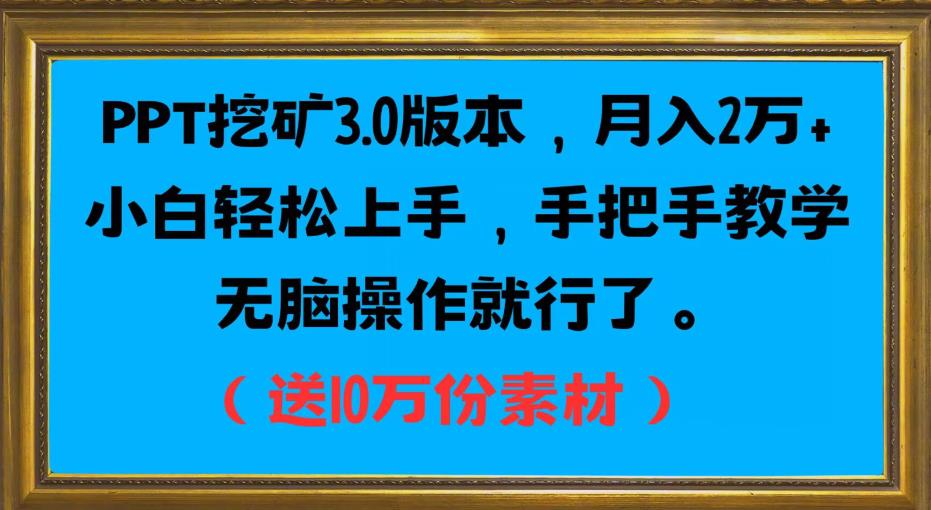 PPT挖矿3.0版本,月入2万小白轻松上手,手把手教学无脑操作就行了(送10万份素材)-阳知网创资源库