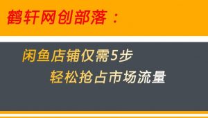闲鱼做好这5个步骤让你店铺迅速抢占市场流量【揭秘】-阳知网创资源库
