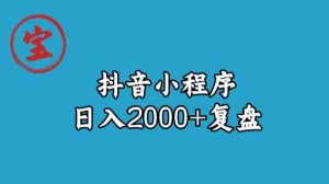 宝哥抖音小程序日入2000+玩法复盘-阳知网创资源库