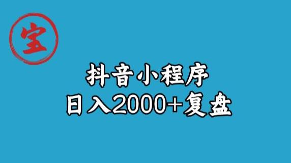 宝哥抖音小程序日入2000+玩法复盘-阳知网创资源库