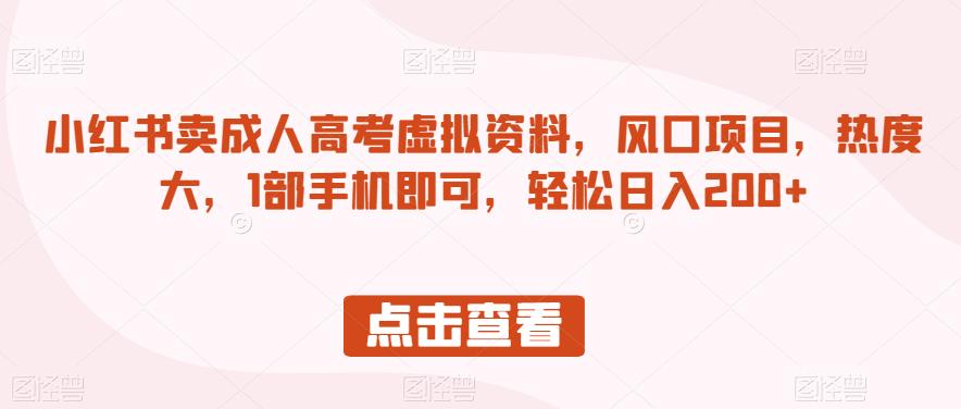 小红书卖成人高考虚拟资料,风口项目,热度大,1部手机即可,轻松日入200+【揭秘】-阳知网创资源库