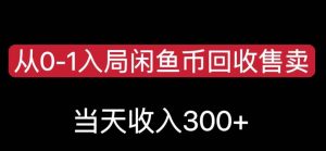 从0-1入局闲鱼币回收售卖,当天变现300,简单无脑【揭秘】-阳知网创资源库