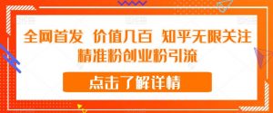 全网首发 价值几百 知乎无限关注精准粉创业粉引流【揭秘】-阳知网创资源库