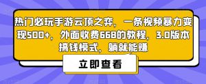 热门必玩手游云顶之弈,一条视频暴力变现500+,外面收费668的教程,3.0版本搞钱模式,躺就能赚-阳知网创资源库