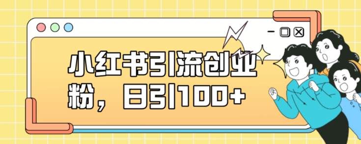 小红书引流创业粉，日引100+【揭秘】-阳知网创资源库