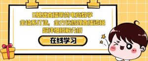 零基础直播带货电商教学,全方位梳理直播逻辑,超详细拆解分析-阳知网创资源库