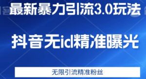 最新暴力引流3.0版本,抖音无id暴力引流各行业精准用户-阳知网创资源库