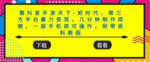 靠抖音手游天下-贰时代,第三方平台暴力变现,几分钟制作视频,一部手机即可操作,附带资料教程-阳知网创资源库