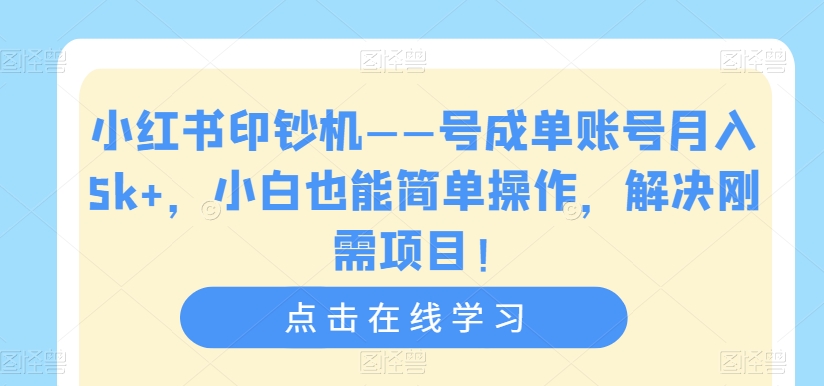 小红书印钞机——号成单账号月入5k+,小白也能简单操作,解决刚需项目【揭秘】-阳知网创资源库