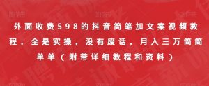 外面收费598的抖音简笔加文案视频教程,全是实操,没有废话,月入三万简简单单(附带详细教程和资料)-阳知网创资源库