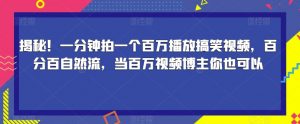 揭秘!一分钟拍一个百万播放搞笑视频,百分百自然流,当百万视频博主你也可以-阳知网创资源库
