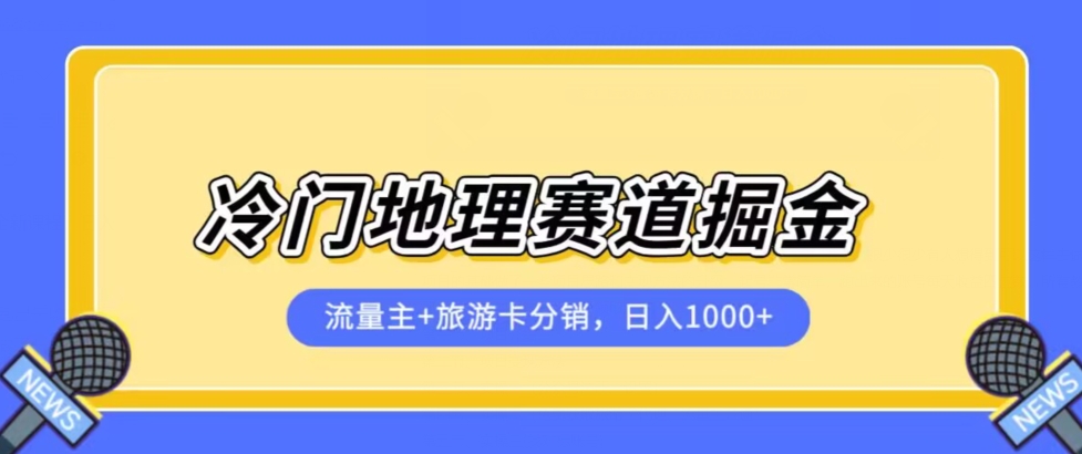 冷门地理赛道流量主+旅游卡分销全新课程,日入四位数,小白容易上手-阳知网创资源库