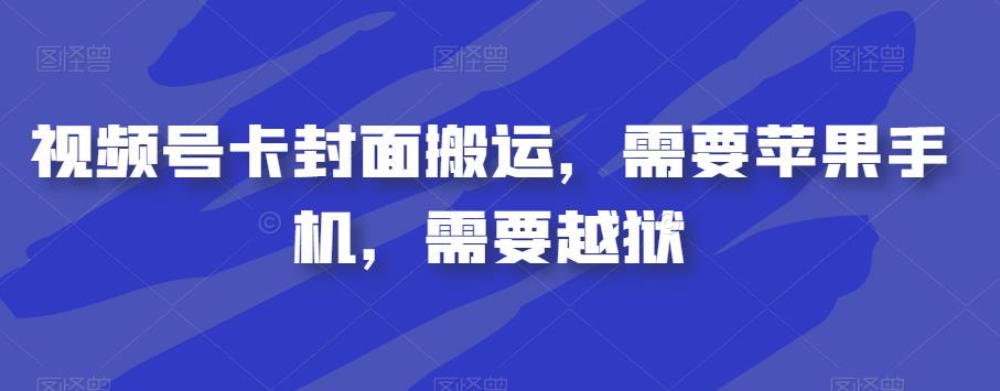 视频号卡封面搬运，需要苹果手机，需要越狱-阳知网创资源库