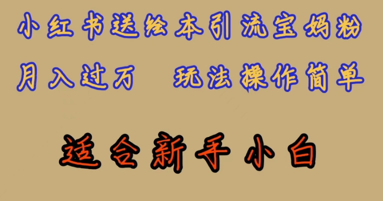 全网首发,小红书绘本引流宝妈粉,月入过万,玩法操作简单,适合新手小白【揭秘】-阳知网创资源库