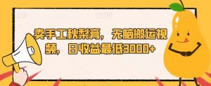 卖手工秋梨膏,无脑搬运视频,日收益最低3000+【揭秘】-阳知网创资源库