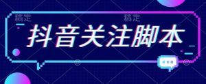 首发最新抖音关注脚本，解放双手的引流精准粉【揭秘】-阳知网创资源库