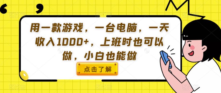 用一款游戏,一台电脑,一天收入1000+,上班时也可以做,小白也能做【揭秘】-阳知网创资源库