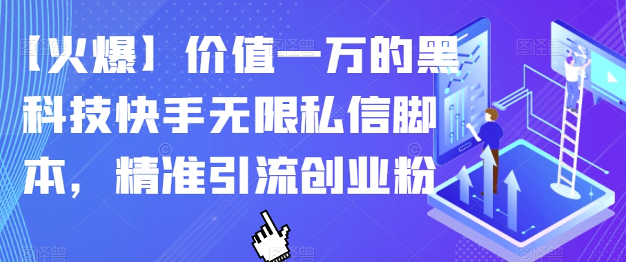 【火爆】价值一万的黑科技快手无限私信脚本，精准引流创业粉-阳知网创资源库