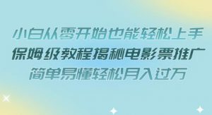 小白从零开始也能轻松上手，保姆级教程揭秘电影票推广，简单易懂轻松月入过万【揭秘】-阳知网创资源库