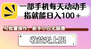 一部手机每天动动手指就能日入100+,可批量操作,新手小白无脑撸,收益无上限【揭秘】-阳知网创资源库