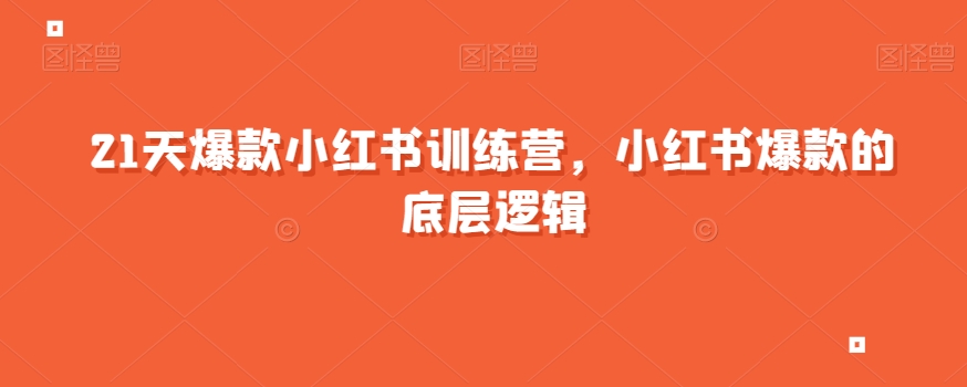 21天爆款小红书训练营,小红书爆款的底层逻辑-阳知网创资源库
