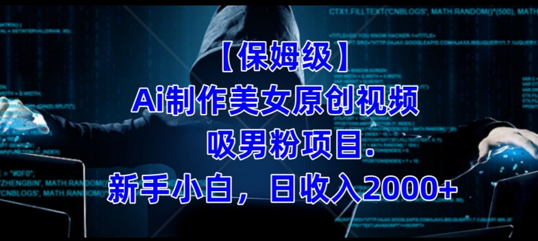 【保姆级】制作Ai美女原创视频+吸男粉项目,小白日收入2000+-阳知网创资源库