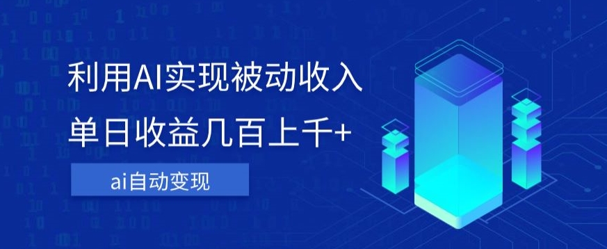 利用ai实现被动收入，单日收益几百上千+，无需动脑，傻瓜式操作【揭秘】-阳知网创资源库