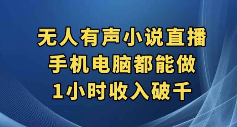 抖音无人有声小说直播，手机电脑都能做，1小时收入破千【揭秘】-阳知网创资源库