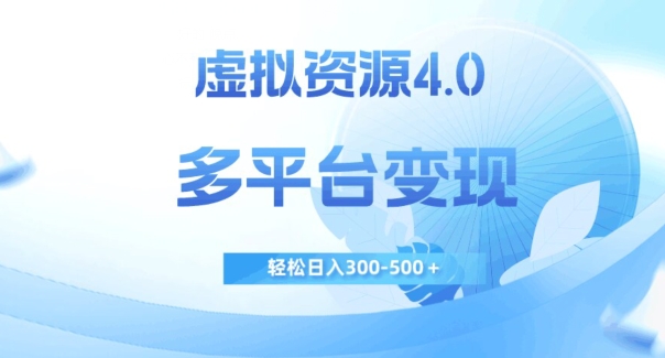 虚拟资源4.0,多平台变现,轻松日入300-500+【揭秘】-阳知网创资源库