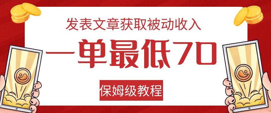 发表文章获取被动收入，一单最低70，保姆级教程【揭秘】-阳知网创资源库